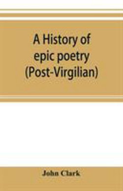 A history of epic poetry (post-Virgilian)