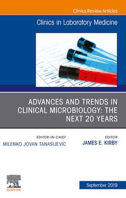 Advances and Trends in Clinical Microbiology: The Next 20 Years, An Issue of the Clinics in Laboratory Medicine