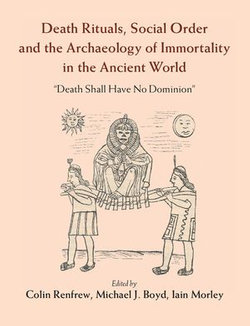 Death Rituals, Social Order and the Archaeology of Immortality in the Ancient World