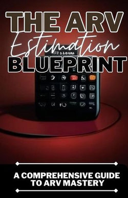 The ARV Estimation Blueprint: A Comprehensive Guide To ARV Mastery