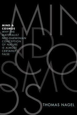 Mind and Cosmos:Why the Materialist Neo-Darwinian Conception of Nature Is Almost Certainly False