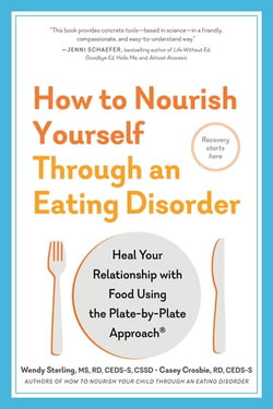 How to Nourish Yourself Through an Eating Disorder: Recovery for Adults with the Plate-by-Plate Approach®