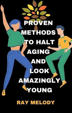 Proven Methods To Halt Aging And Look Amazingly Young