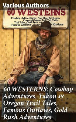 60 WESTERNS: Cowboy Adventures, Yukon & Oregon Trail Tales, Famous Outlaws, Gold Rush Adventures