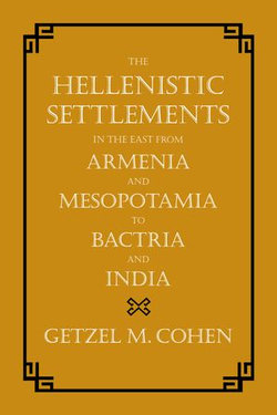 The Hellenistic Settlements in the East from Armenia and Mesopotamia to Bactria and India