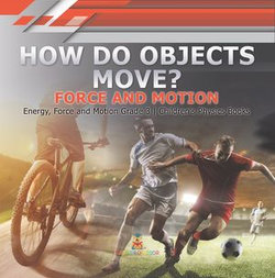 How Do Objects Move? : Force and Motion | Energy, Force and Motion Grade 3 | Children's Physics Books