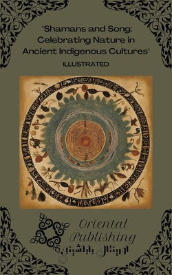 Shamans and Song: Celebrating Nature in Ancient Indigenous Cultures