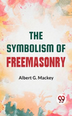 The Symbolism Of Freemasonry: