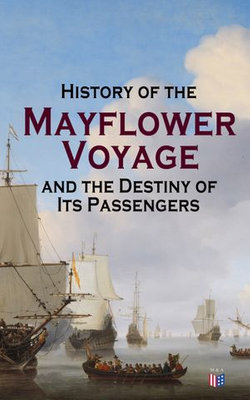 History of the Mayflower Voyage and the Destiny of Its Passengers