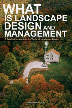 What is Landscape Design and Management: A Detailed Insight into the World of Landscape Design