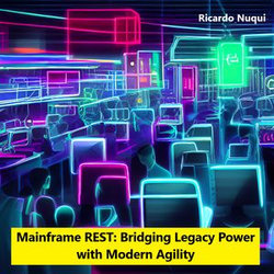 Mainframe REST: Bridging Legacy Power with Modern Agility