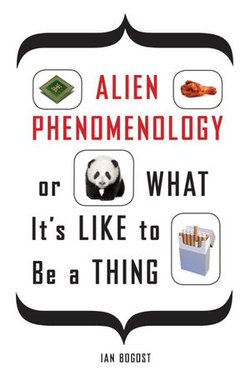 Alien Phenomenology, or What It’s Like to Be a Thing