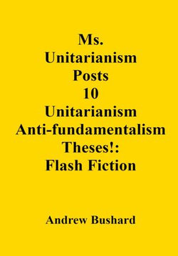 Ms. Unitarianism Posts 10 Unitarianism Anti-fundamentalism Theses!: Flash Fiction