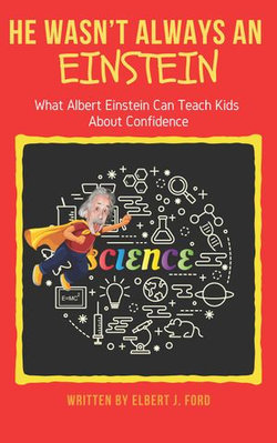 He Wasn’t Always An Einstein!: What Albert Einstein Can Teach Kids About Confidence