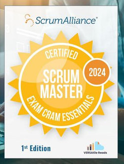 Certified Scrum Master Exam Cram Essentials: 1st Edition - 2024