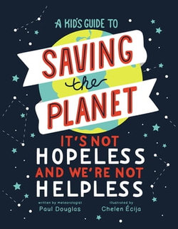 A Kid's Guide to Saving the Planet: It's Not Hopeless and We're Not Helpless