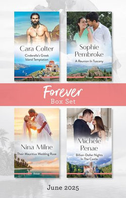 Forever Box Set June 2025/Cinderella's Greek Island Temptation/A Reunion In Tuscany/Their Mauritius Wedding Ruse/Billion-Dollar Nights In The Castl