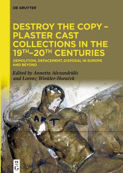 Destroy the Copy - Plaster Cast Collections in the 19th-20th Centuries