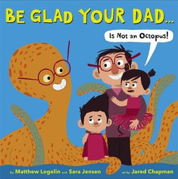 Be Glad Your Dad... (Is Not an Octopus!)