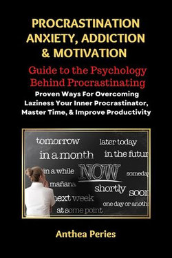 Procrastination Anxiety Addiction And Motivation: Guide to the Psychology Behind Procrastinating Proven Ways For Overcoming Laziness Your Inner Procrastinator, Master Time, And Improve Productivity