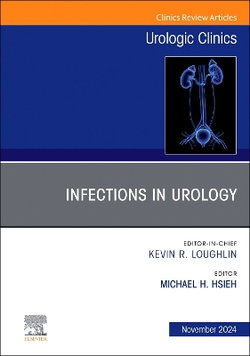 Infections in Urology, An Issue of Urologic Clinics of North America: Volume 51-4