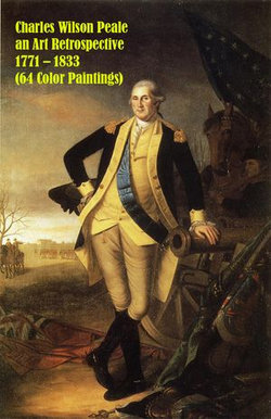 Charles Wilson Peale an Art Retrospective 1771 – 1833 (64 Color Paintings)