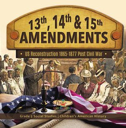 13th, 14th & 15th Amendments: US Reconstruction 1865-1877 Post Civil War | Grade 5 Social Studies | Children's American History