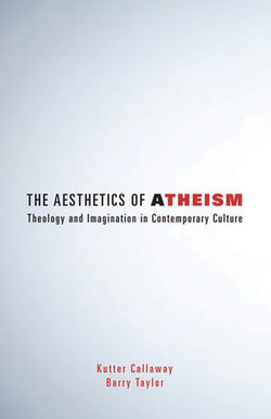 The Aesthetics of Atheism: Theology and Imagination in Contemporary Culture