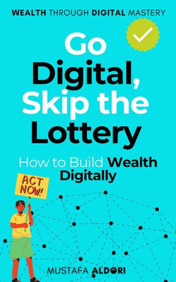 Go Digital, Skip the Lottery: How to Build Wealth Digitally