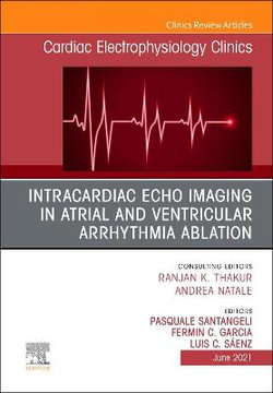 Intracardiac Echo Imaging in Atrial and Ventricular Arrhythmia Ablation, An Issue of Cardiac Electrophysiology Clinics: Volume 13-2