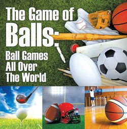 The Game of Balls: Ball Games All Over The World