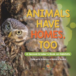 Animals Have Homes, Too : A Second Grader's Book on Habitats | Children's Science & Nature Books