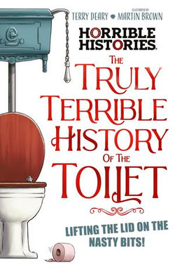 The Truly Terrible History of the Toilet - Flush with Facts