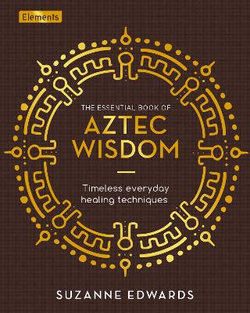 The Essential Book of Aztec Wisdom