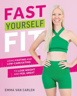 Fast Yourself Fit: Using Fasting and Low-Carb Eating to Lose Weight and Feel Gre at