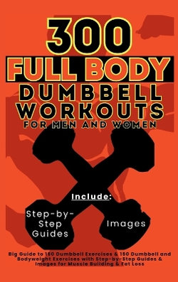 300 Full Body Dumbbell Workouts Book for Men and Women