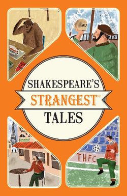 Shakespeare's Strangest Tales: Extraordinary but True Tales from 400 Years of Shakespearean Theatre