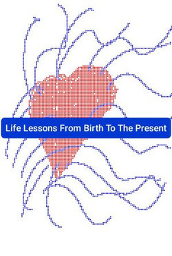 Life Lessons From Birth To The Present