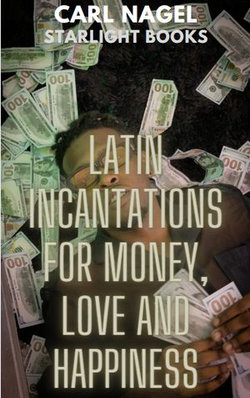 LATIN INCANTATIONS FOR MONEY, LOVE AND HAPPINESS