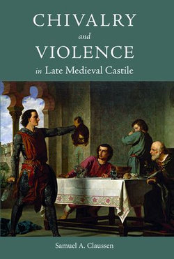 Chivalry and Violence in Late Medieval Castile