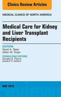 Medical Care for Kidney and Liver Transplant Recipients, An Issue of Medical Clinics of North America