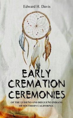 Early Cremation Ceremonies of the Luiseño and Diegueño Indians of Southern California