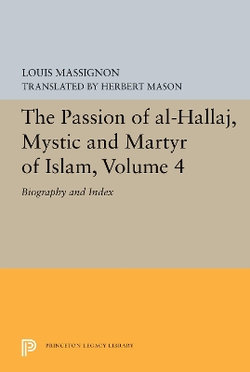 The Passion of Al-Hallaj, Mystic and Martyr of Islam, Volume 4