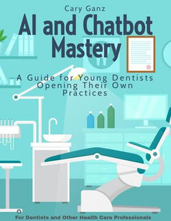 AI and Chatbot Mastery: A Guide for Young Dentists Opening Their Own Practices