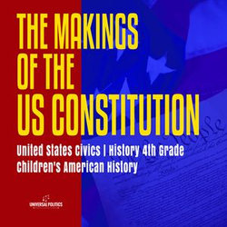 The Makings of the US Constitution | United States Civics | History 4th Grade | Children's American History