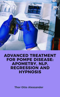 ADVANCED TREATMENT FOR POMPE DISEASE: APOMETRY, NLP, REGRESSION AND HYPNOSIS