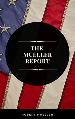 The Mueller Report: The Full Report on Donald Trump, Collusion, and Russian Interference in the Presidential Election