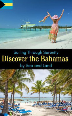 Sailing Through Serenity : Discover the Bahamas by Sea and Land