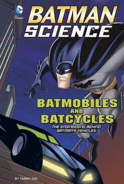 Batman Science Batmobiles and Batcycles the Engineering Behind Batmans Vehicles