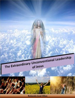 The Extraordinary Unconventional Leadership of Jesus